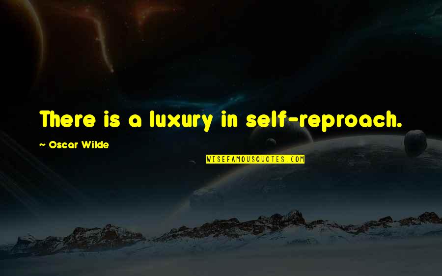 Wilde Oscar Quotes By Oscar Wilde: There is a luxury in self-reproach.