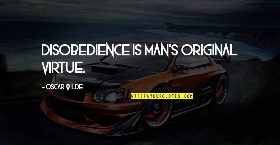 Wilde Oscar Quotes By Oscar Wilde: Disobedience is man's original virtue.