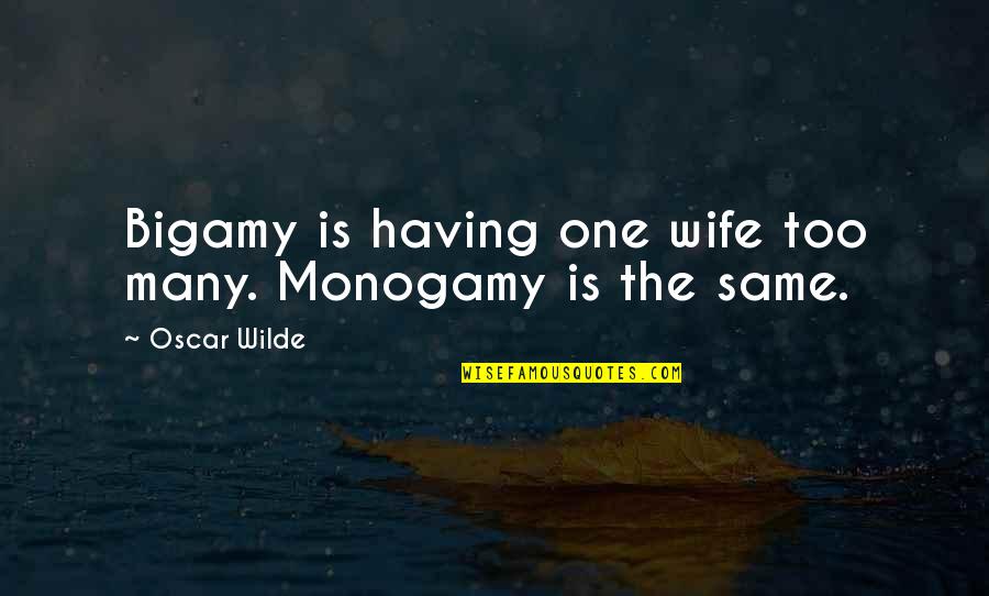 Wilde Oscar Quotes By Oscar Wilde: Bigamy is having one wife too many. Monogamy