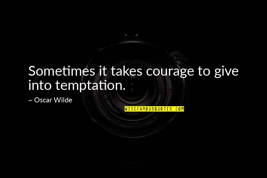 Wilde Oscar Quotes By Oscar Wilde: Sometimes it takes courage to give into temptation.