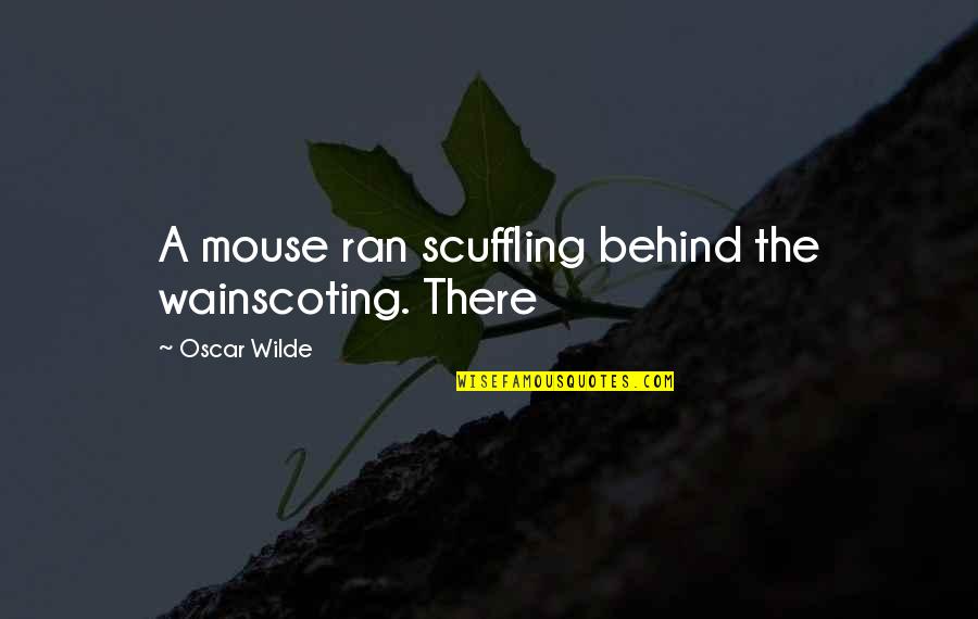 Wilde Oscar Quotes By Oscar Wilde: A mouse ran scuffling behind the wainscoting. There