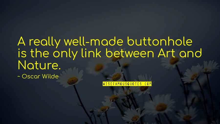 Wilde Quotes By Oscar Wilde: A really well-made buttonhole is the only link