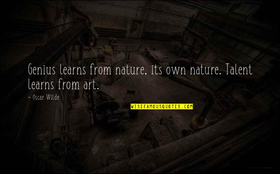 Wilde Quotes By Oscar Wilde: Genius learns from nature, its own nature. Talent