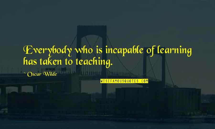 Wilde Quotes By Oscar Wilde: Everybody who is incapable of learning has taken