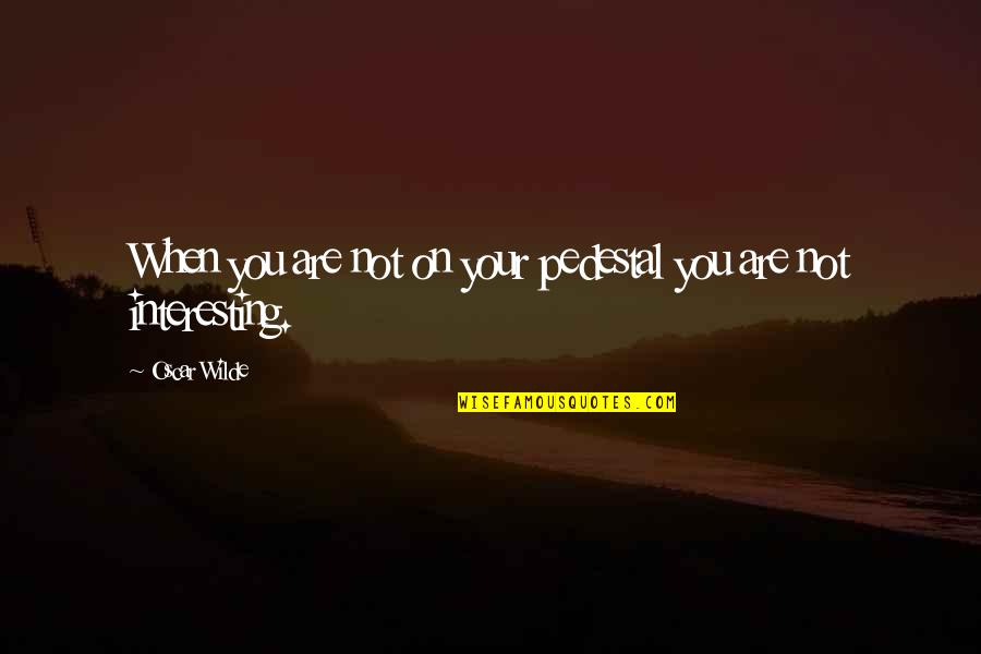 Wilde Quotes By Oscar Wilde: When you are not on your pedestal you