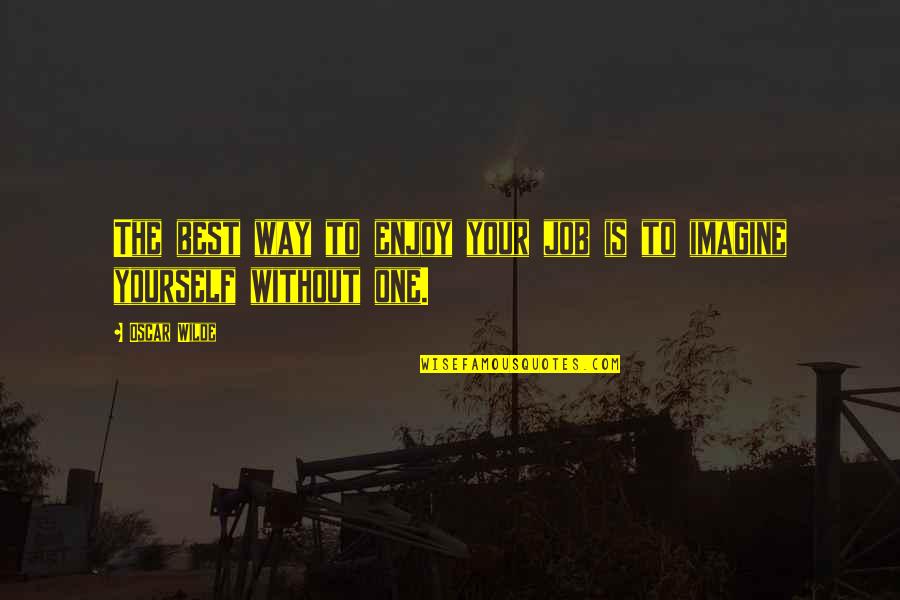 Wilde Quotes By Oscar Wilde: The best way to enjoy your job is