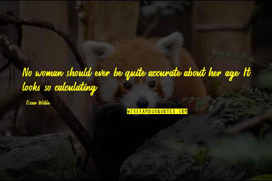 Wilde Quotes By Oscar Wilde: No woman should ever be quite accurate about