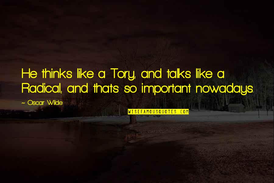 Wilde Quotes By Oscar Wilde: He thinks like a Tory, and talks like
