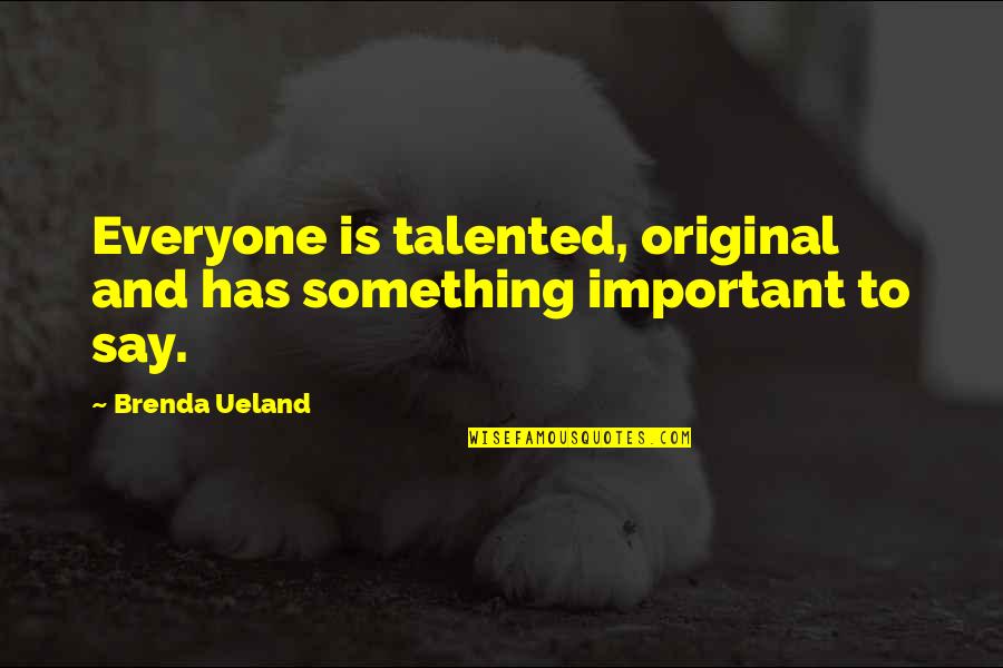 Wilde Westen Quotes By Brenda Ueland: Everyone is talented, original and has something important