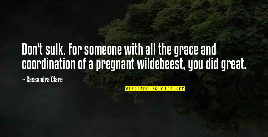 Wildebeest Quotes By Cassandra Clare: Don't sulk. For someone with all the grace
