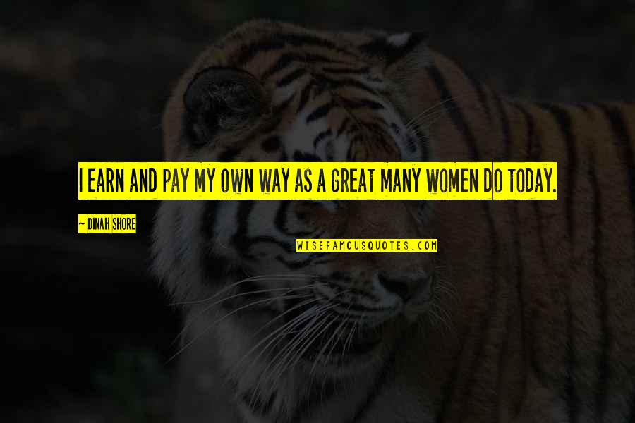 Wildebeeste Quotes By Dinah Shore: I earn and pay my own way as