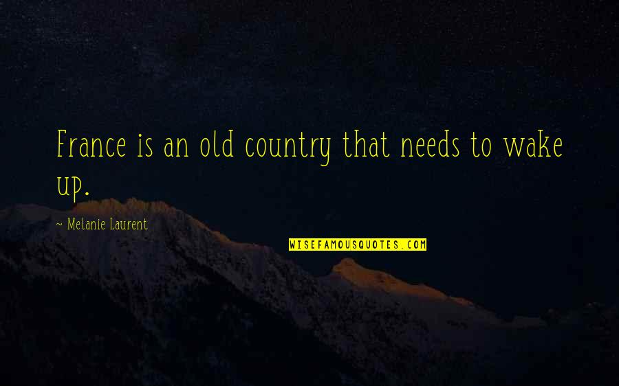 Wildeboer Dellelce Quotes By Melanie Laurent: France is an old country that needs to Wildeboer Dellelce Quotes By Melanie Laurent: France is an old country that needs to