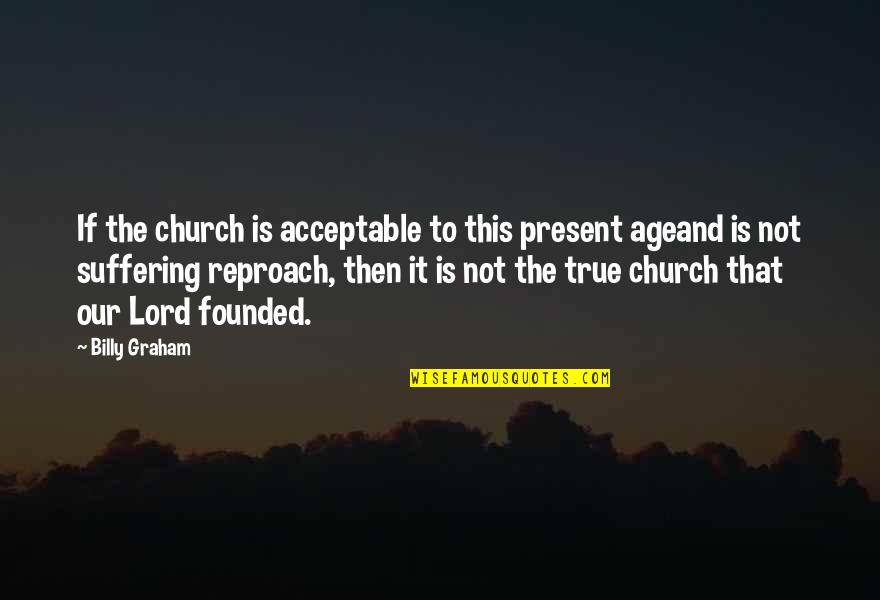Wildefire Quotes By Billy Graham: If the church is acceptable to this present Wildefire Quotes By Billy Graham: If the church is acceptable to this present