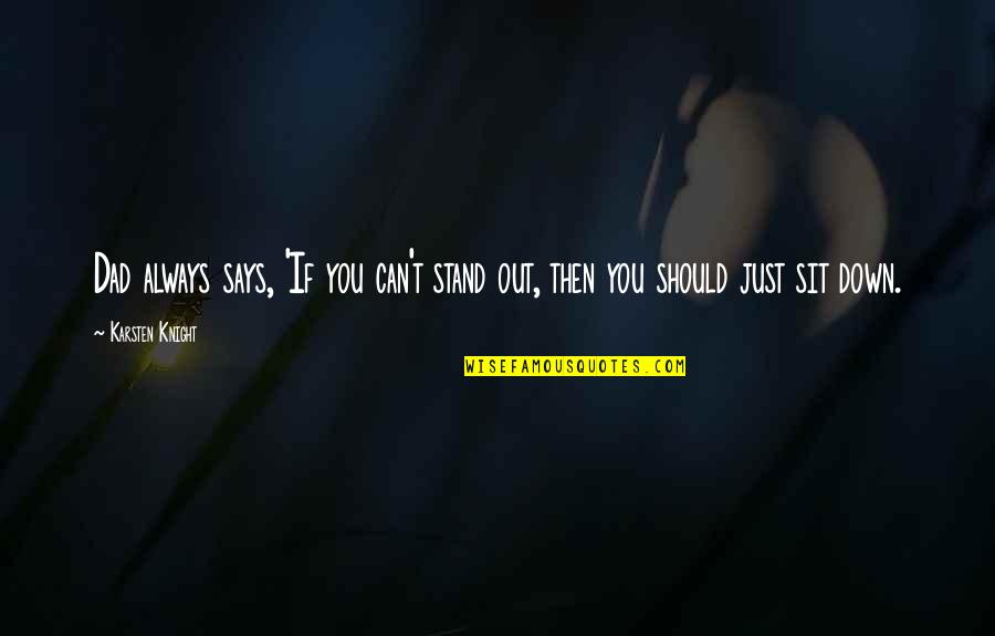 Wildefire Quotes By Karsten Knight: Dad always says, 'If you can't stand out,