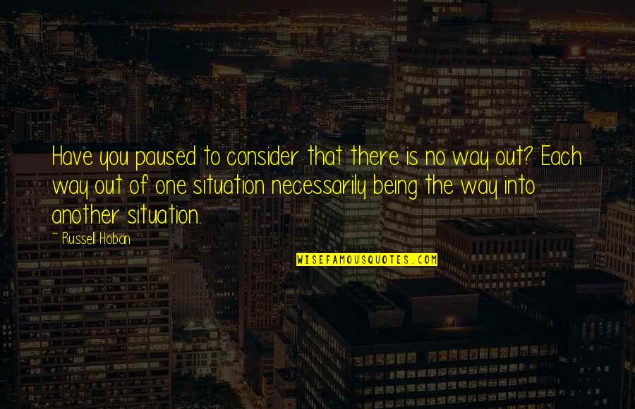 Wildefire Quotes By Russell Hoban: Have you paused to consider that there is Wildefire Quotes By Russell Hoban: Have you paused to consider that there is