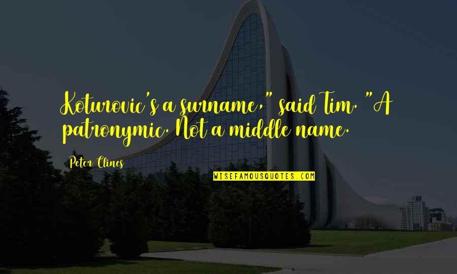 Wildencrust Quotes By Peter Clines: Koturovic's a surname," said Tim. "A patronymic. Not