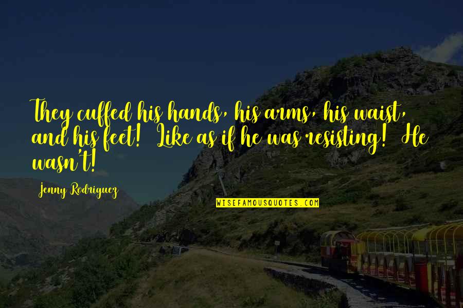 Wildenstein Jocelyn Quotes By Jenny Rodriguez: They cuffed his hands, his arms, his waist,