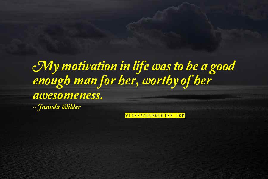 Wilder Quotes By Jasinda Wilder: My motivation in life was to be a