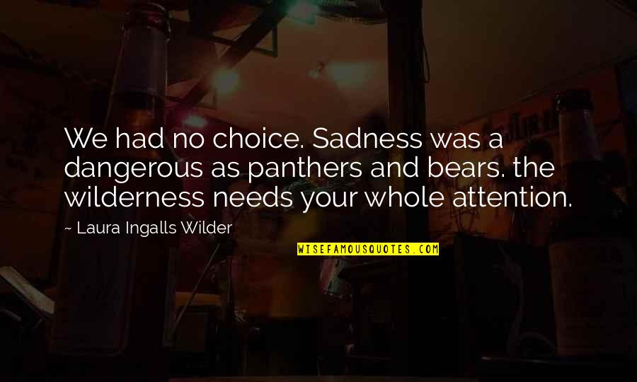 Wilder Quotes By Laura Ingalls Wilder: We had no choice. Sadness was a dangerous