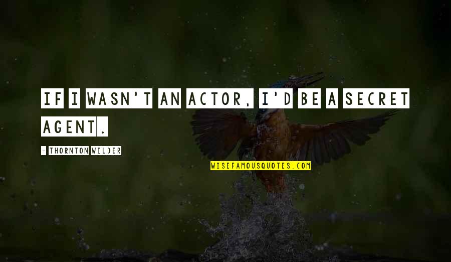 Wilder Quotes By Thornton Wilder: If I wasn't an actor, I'd be a