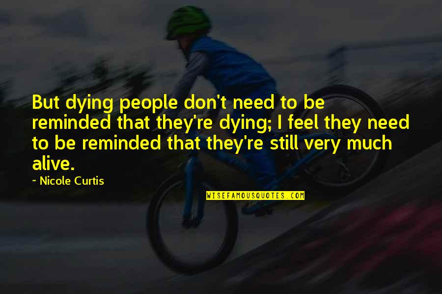 Wilder Still Quote Quotes By Nicole Curtis: But dying people don't need to be reminded Wilder Still Quote Quotes By Nicole Curtis: But dying people don't need to be reminded