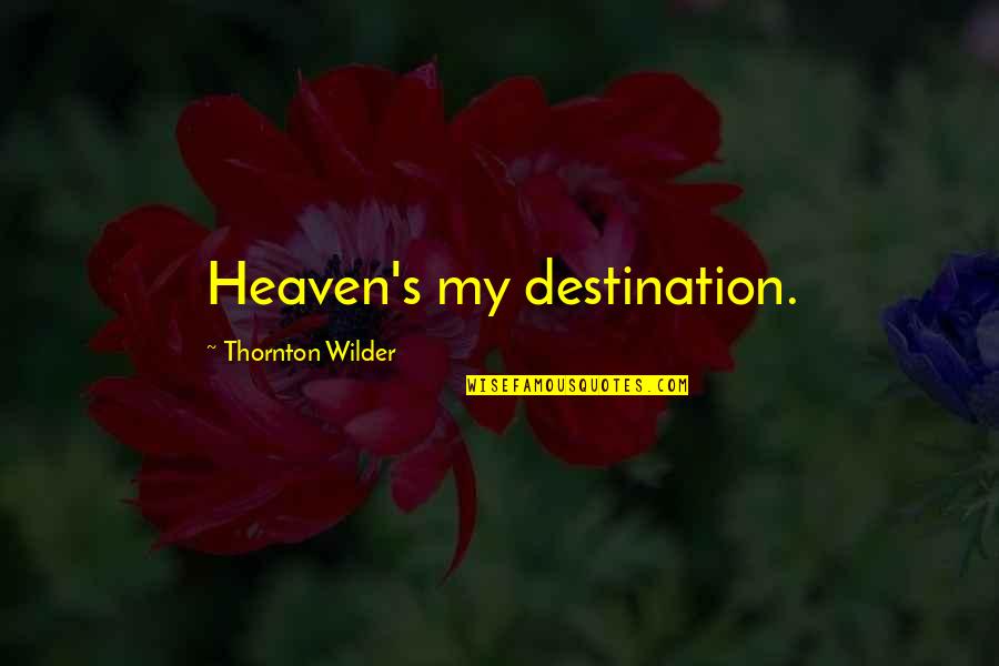 Wilder Thornton Quotes By Thornton Wilder: Heaven's my destination. Wilder Thornton Quotes By Thornton Wilder: Heaven's my destination.