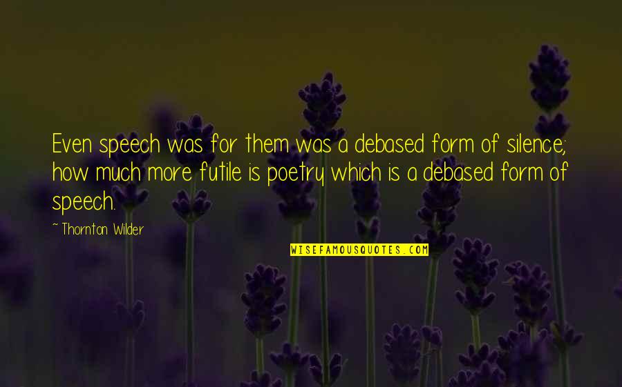 Wilder Thornton Quotes By Thornton Wilder: Even speech was for them was a debased Wilder Thornton Quotes By Thornton Wilder: Even speech was for them was a debased