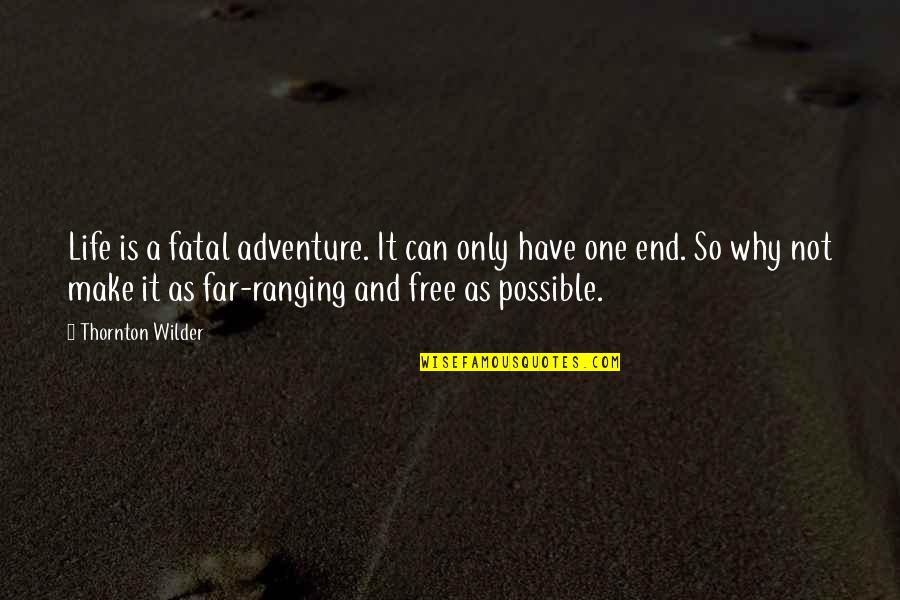 Wilder Thornton Quotes By Thornton Wilder: Life is a fatal adventure. It can only