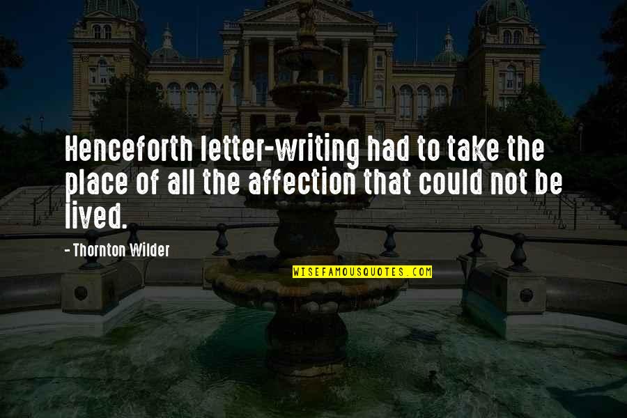 Wilder Thornton Quotes By Thornton Wilder: Henceforth letter-writing had to take the place of