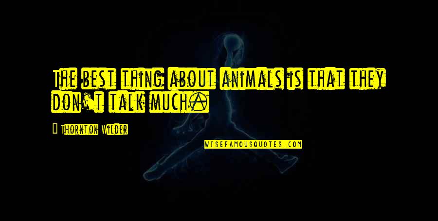 Wilder Thornton Quotes By Thornton Wilder: The best thing about animals is that they Wilder Thornton Quotes By Thornton Wilder: The best thing about animals is that they