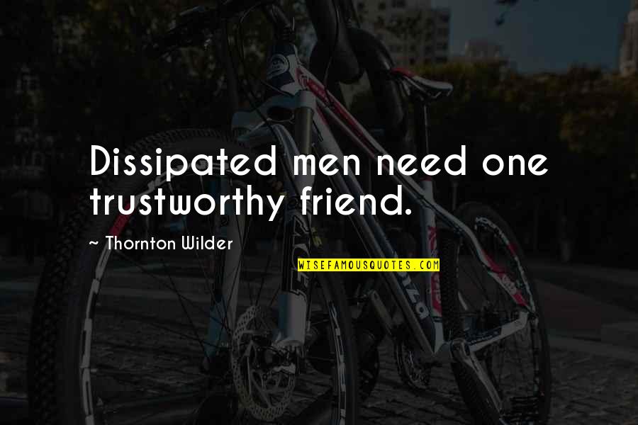 Wilder Thornton Quotes By Thornton Wilder: Dissipated men need one trustworthy friend. Wilder Thornton Quotes By Thornton Wilder: Dissipated men need one trustworthy friend.