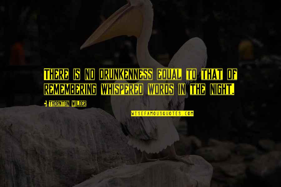 Wilder Thornton Quotes By Thornton Wilder: There is no drunkenness equal to that of Wilder Thornton Quotes By Thornton Wilder: There is no drunkenness equal to that of
