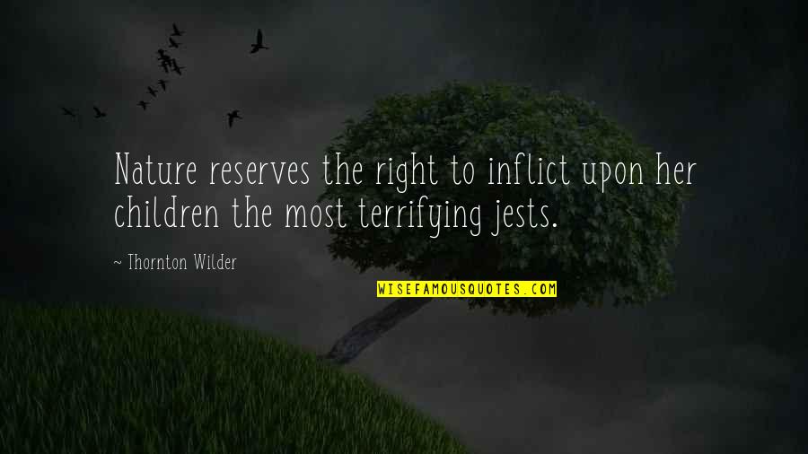 Wilder Thornton Quotes By Thornton Wilder: Nature reserves the right to inflict upon her