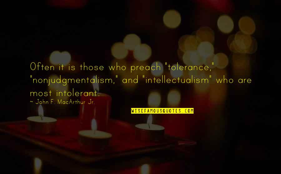 Wilderness Act Quotes By John F. MacArthur Jr.: Often it is those who preach "tolerance," "nonjudgmentalism," Wilderness Act Quotes By John F. MacArthur Jr.: Often it is those who preach "tolerance," "nonjudgmentalism,"