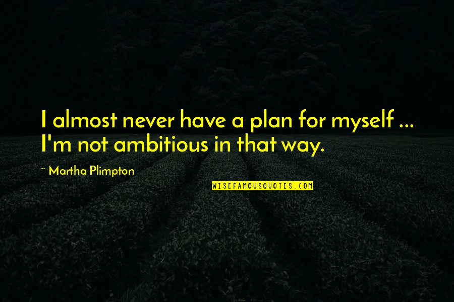 Wilderness Act Quotes By Martha Plimpton: I almost never have a plan for myself Wilderness Act Quotes By Martha Plimpton: I almost never have a plan for myself