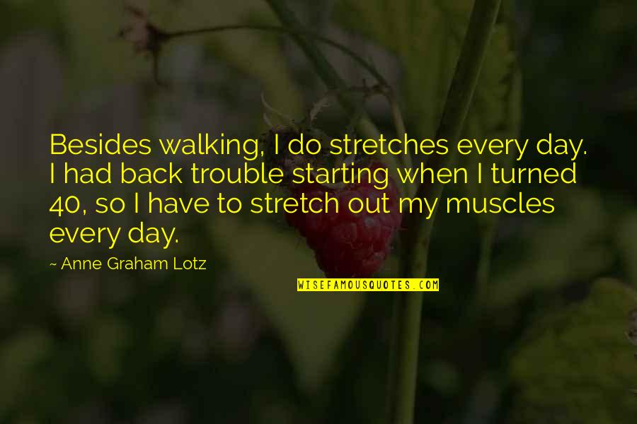 Wilderness Adventure Quotes By Anne Graham Lotz: Besides walking, I do stretches every day. I Wilderness Adventure Quotes By Anne Graham Lotz: Besides walking, I do stretches every day. I