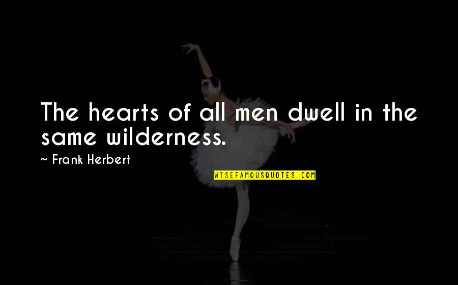 Wilderness And Life Quotes By Frank Herbert: The hearts of all men dwell in the