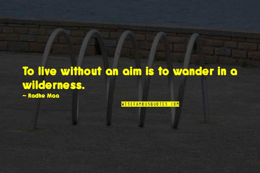 Wilderness And Life Quotes By Radhe Maa: To live without an aim is to wander