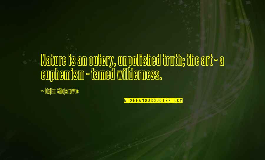 Wilderness And Nature Quotes By Dejan Stojanovic: Nature is an outcry, unpolished truth; the art