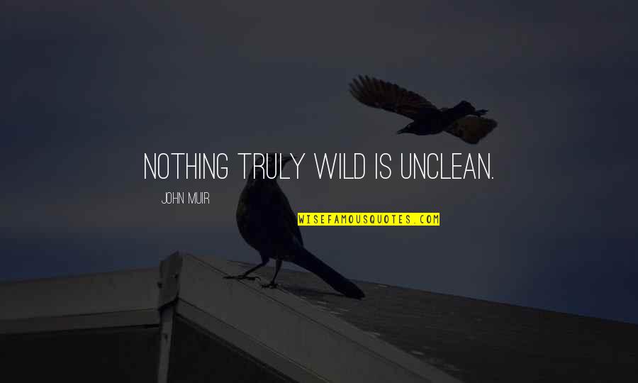 Wilderness And Nature Quotes By John Muir: Nothing truly wild is unclean.