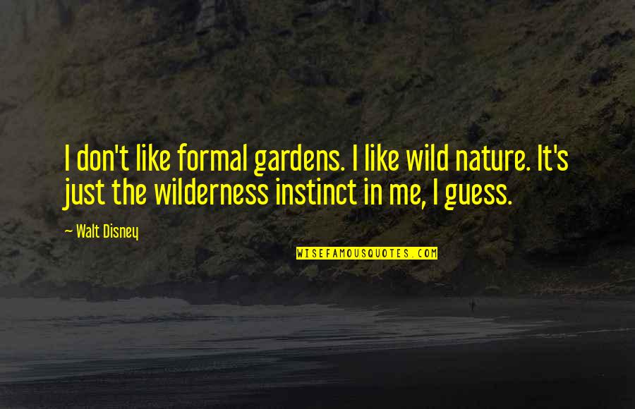 Wilderness And Nature Quotes By Walt Disney: I don't like formal gardens. I like wild