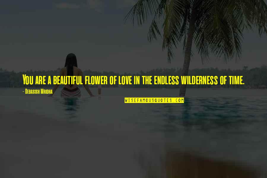 Wilderness Inspirational Quotes By Debasish Mridha: You are a beautiful flower of love in