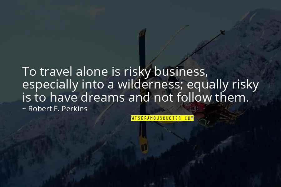 Wilderness Inspirational Quotes By Robert F. Perkins: To travel alone is risky business, especially into
