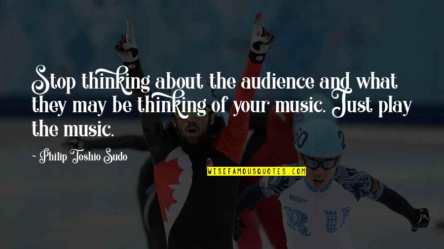 Wilderness On The Lake Quotes By Philip Toshio Sudo: Stop thinking about the audience and what they Wilderness On The Lake Quotes By Philip Toshio Sudo: Stop thinking about the audience and what they