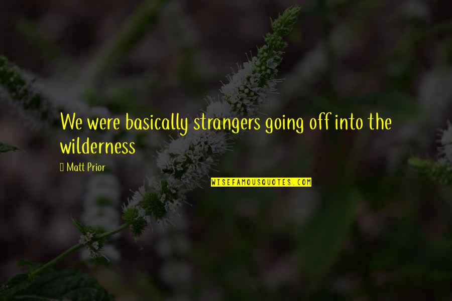 Wilderness Quotes By Matt Prior: We were basically strangers going off into the