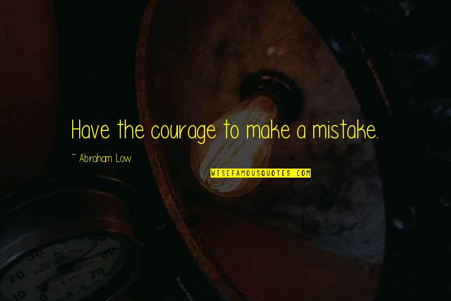 Wilderness Therapy Quotes By Abraham Low: Have the courage to make a mistake.