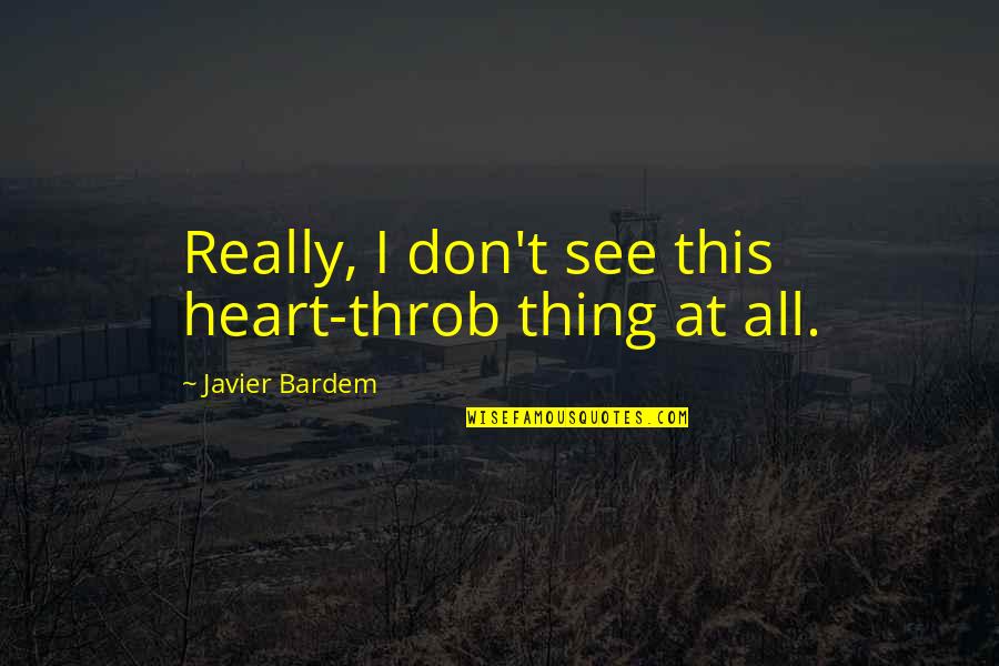 Wilderness Therapy Quotes By Javier Bardem: Really, I don't see this heart-throb thing at
