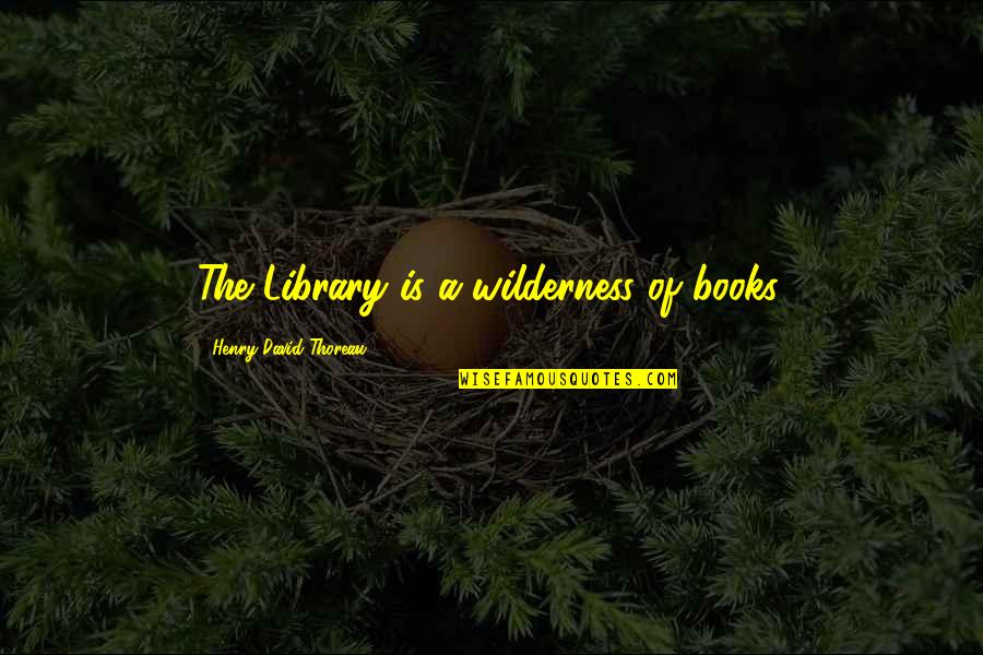 Wilderness Thoreau Quotes By Henry David Thoreau: The Library is a wilderness of books.