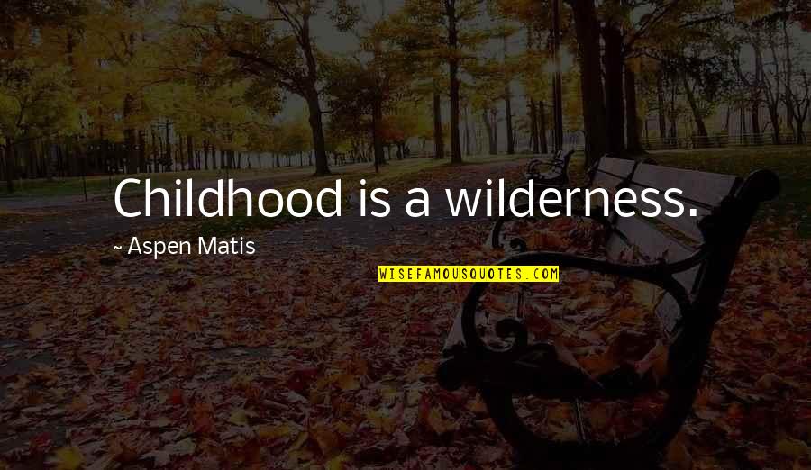 Wilderness Wisdom Quotes By Aspen Matis: Childhood is a wilderness.