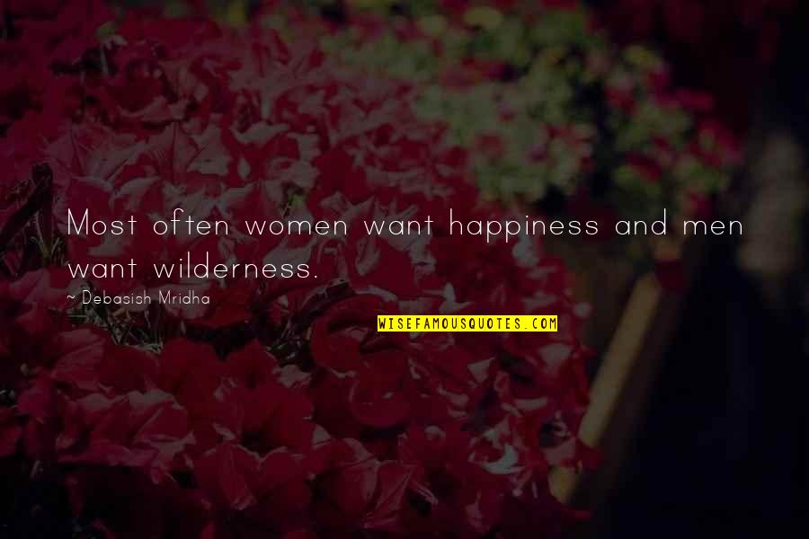 Wilderness Wisdom Quotes By Debasish Mridha: Most often women want happiness and men want Wilderness Wisdom Quotes By Debasish Mridha: Most often women want happiness and men want